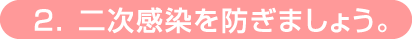 二次感染を防ぎましょう